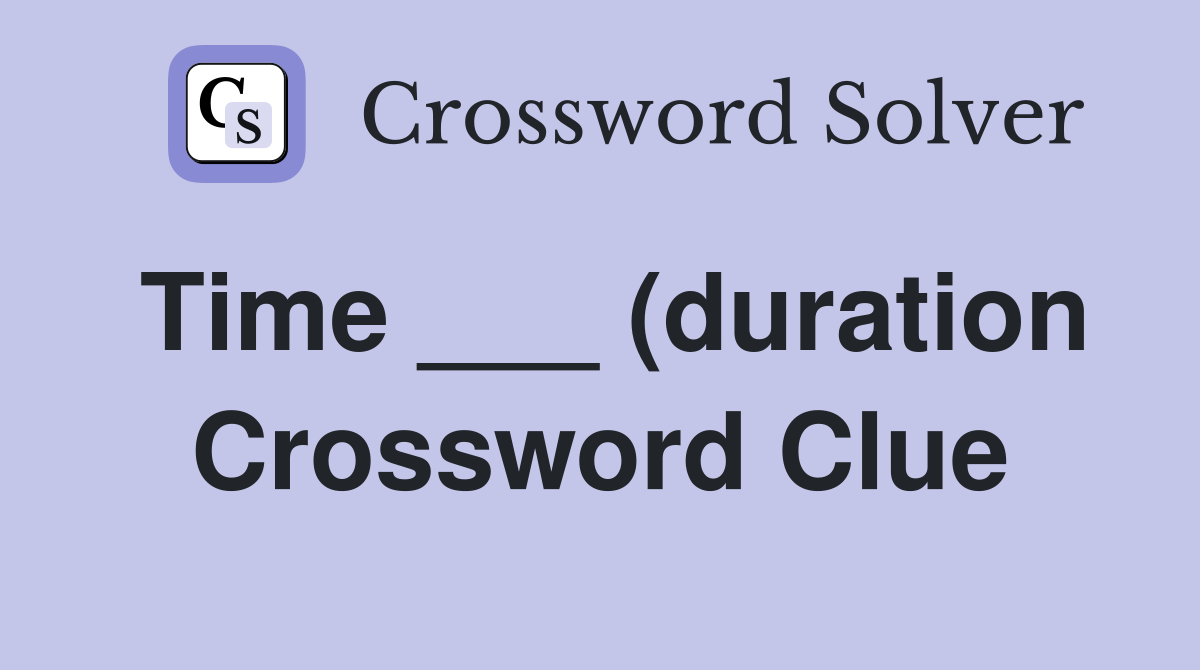 Time ___ (duration) - Crossword Clue Answers - Crossword Solver
